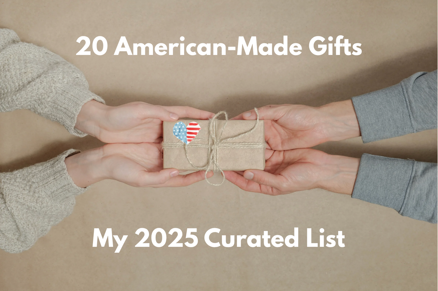 Hands exchanging Gifts. Titled 20 American-made Gifts. My 2025 Curated List.